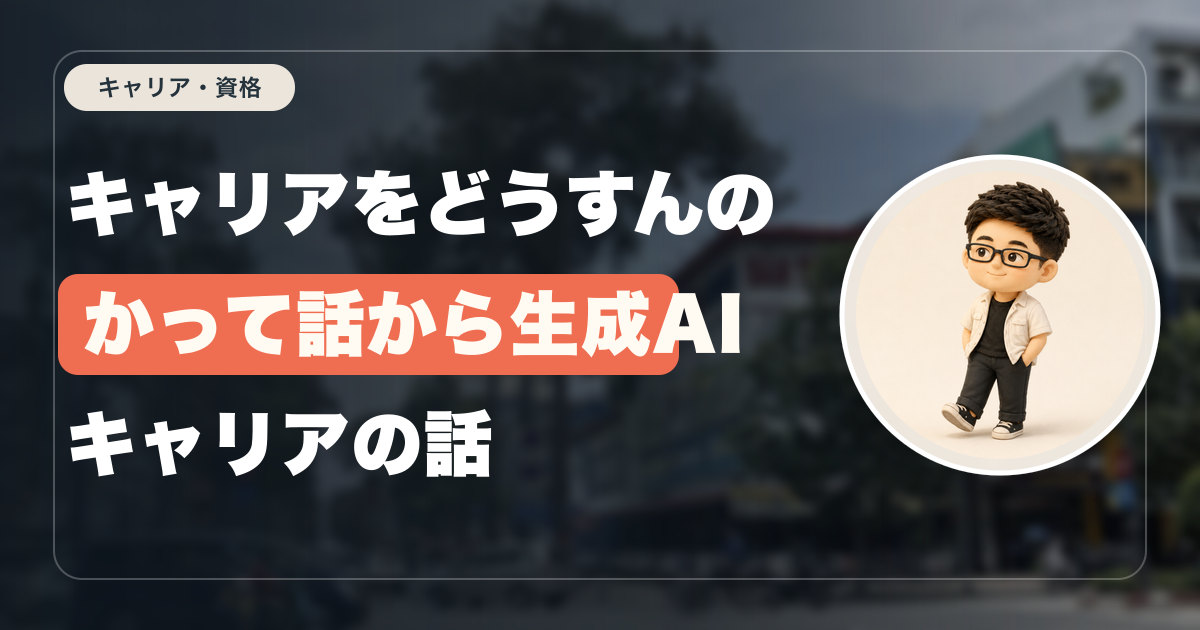 キャリアをどうすんのかって話から生成AIキャリアの話