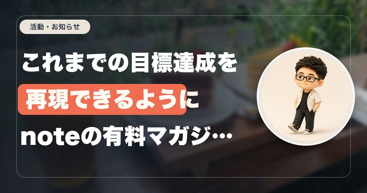 これまでの目標達成を再現できるようにnoteの有料マガジンで定期的に言語化をしようと思う