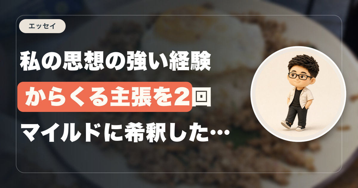私の思想の強い経験からくる主張を2回マイルドに希釈したら新たな発見があった件について