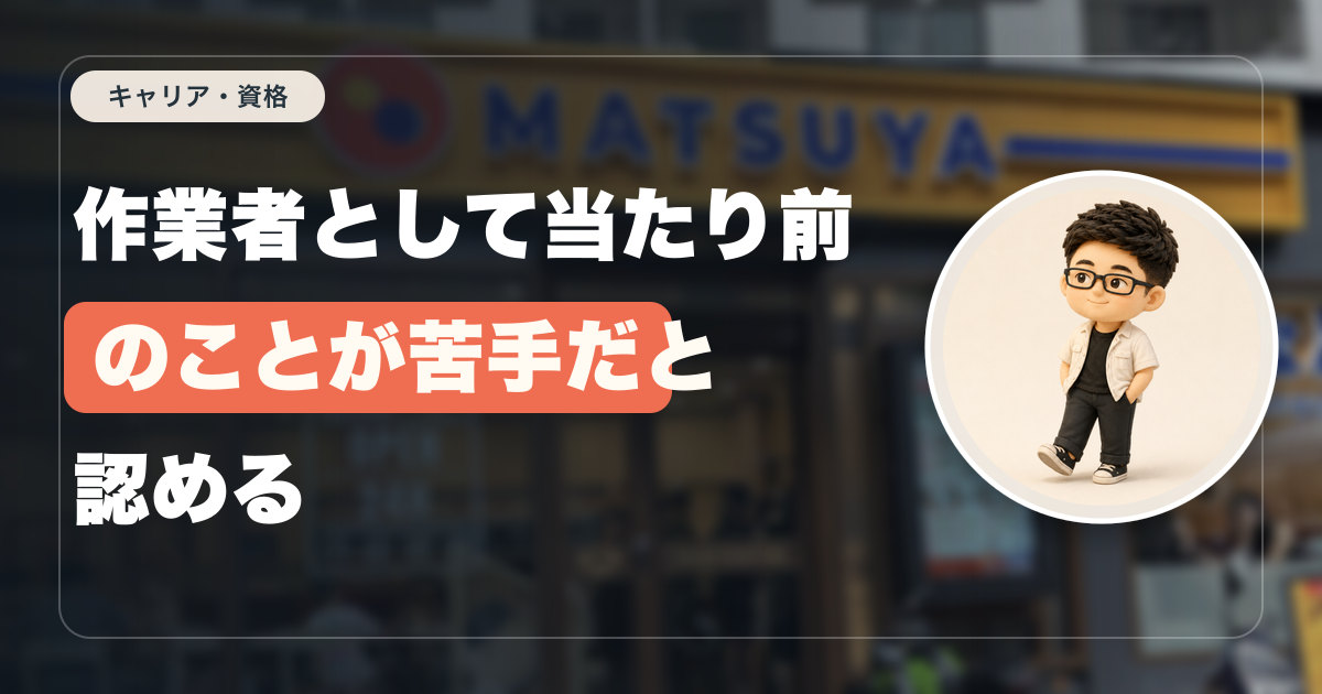 作業者として当たり前のことが苦手だと認める