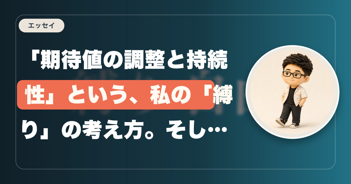 「期待値の調整と持続性」という、私の「縛り」の考え方。そして、そこから見えた「自由」への道筋